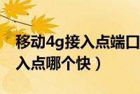 移动4g接入点端口代理怎样设置（移动4g接入点哪个快）