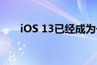 iOS 13已经成为一个令人瞩目的错误