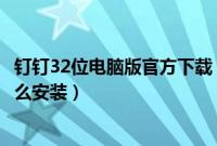 钉钉32位电脑版官方下载（win732位旗舰版下载到u盘了怎么安装）