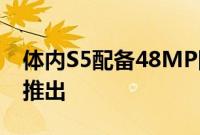 体内S5配备48MP四轴摄像头 骁龙712 SoC推出