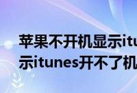 苹果不开机显示itunes怎么办（苹果手机显示itunes开不了机）