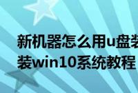 新机器怎么用u盘装win10（新机器用u盘安装win10系统教程）