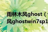 雨林木风ghost（win7sp1怎么安装雨林木风ghostwin7sp1安装步骤）