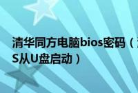 清华同方电脑bios密码（清华同方笔记本电脑怎么设置BIOS从U盘启动）