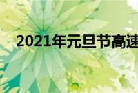 2021年元旦节高速公路免费吗（不免费）