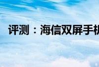 评测：海信双屏手机A6和联想Z5 Pro如何