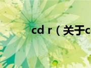 cd r（关于cd r的基本详情介绍）