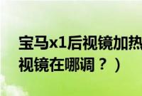 宝马x1后视镜加热开关在哪里（宝马中央后视镜在哪调？）