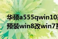 华硕a555qwin10改win7（华硕A55笔记本预装win8改win7系统教程）