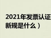 2021年发票认证期限新规（2021年房屋拆改新规是什么）