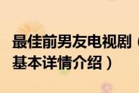 最佳前男友电视剧（关于最佳前男友电视剧的基本详情介绍）