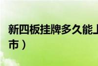 新四板挂牌多久能上市（新四板挂牌后多久上市）