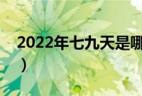 2022年七九天是哪一天（冬至的第五十五天）