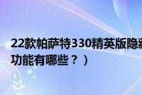 22款帕萨特330精英版隐藏功能（19款帕萨特豪华版的隐藏功能有哪些？）