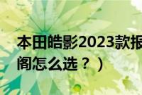 本田皓影2023款报价及图片参数（皓影和雅阁怎么选？）