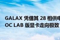 GALAX 凭借其 28 相供电的 GeForce RTX 3090 Ti HOF OC LAB 版显卡走向极致