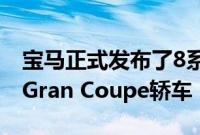 宝马正式发布了8系的第三个变体即无框门的Gran Coupe轿车