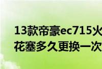 13款帝豪ec715火花塞（吉利帝豪ec718火花塞多久更换一次？）