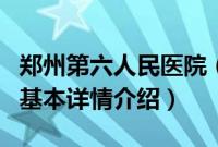 郑州第六人民医院（关于郑州第六人民医院的基本详情介绍）