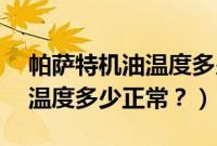 帕萨特机油温度多少正常14款（帕萨特机油温度多少正常？）