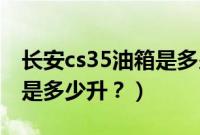 长安cs35油箱是多少升14款（长安cs35油箱是多少升？）