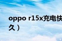 oppo r15x充电快吗（oppor15x充电要多久）