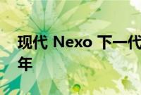 现代 Nexo 下一代氢动力汽车推迟到 2024 年