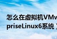 怎么在虚拟机VMware安装Red（HatEnterpriseLinux6系统）