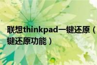 联想thinkpad一键还原（联想Thinkpad笔记本如何使用一键还原功能）