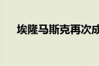 埃隆马斯克再次成为地球上最富有的人