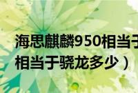 海思麒麟950相当于骁龙多少（海思麒麟950相当于骁龙多少）