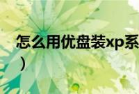 怎么用优盘装xp系统（优盘安装xp系统教程）