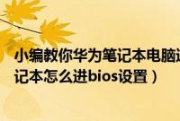 小编教你华为笔记本电脑进入bios设置的方法教学（华为笔记本怎么进bios设置）