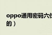 oppo通用密码六位（oppo通用密码六位数的）