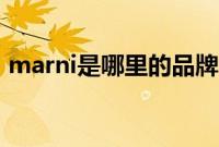 marni是哪里的品牌（marni是哪里的牌子）