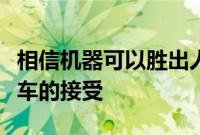 相信机器可以胜出人们可能会推动自动驾驶汽车的接受