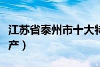 江苏省泰州市十大特产（江苏省泰州市十大特产）