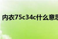 内衣75c34c什么意思（内衣75c34c是多大）