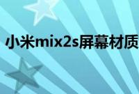 小米mix2s屏幕材质（小米mix2s屏幕材质）