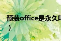 预装office是永久吗（预装office是永久的吗）