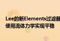 Lee的新Elements过滤器系列提供快速简便”的开/关动作使用流体力学实现平稳