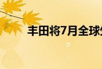 丰田将7月全球生产计划削减5万辆