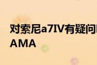 对索尼a7IV有疑问吗前往我们在Reddit上的AMA