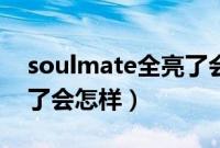 soulmate全亮了会怎么样（soulmate全亮了会怎样）