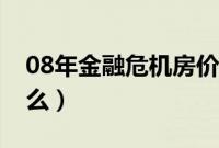 08年金融危机房价走势（08年金融危机是什么）