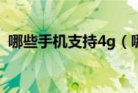 哪些手机支持4g（哪些手机支持4g十网络）