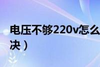 电压不够220v怎么办（电压不够220v怎么解决）