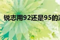 锐志用92还是95的油（锐志都用什么油？）