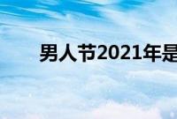 男人节2021年是几月几日（哪一天）