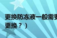 更换防冻液一般需要多少钱（威驰防冻液多久更换？）